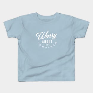 Worry About It Tomorrow!!! Kids T-Shirt